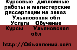 Курсовые, дипломные работы и магистерские диссертации на заказ - Ульяновская обл. Услуги » Обучение. Курсы   . Ульяновская обл.